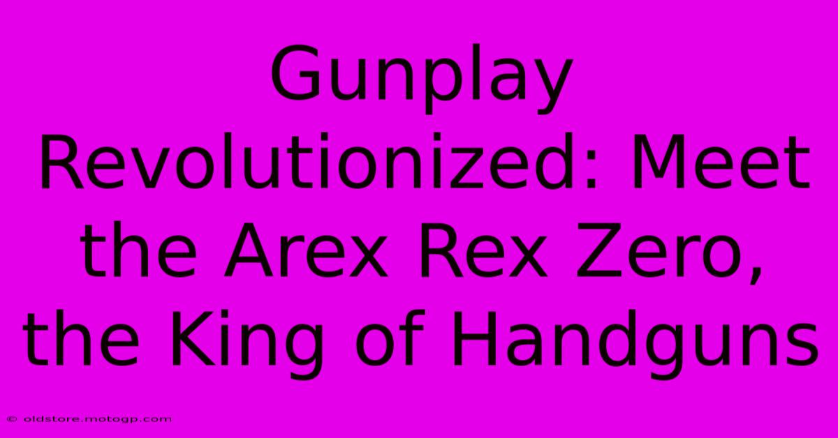 Gunplay Revolutionized: Meet The Arex Rex Zero, The King Of Handguns