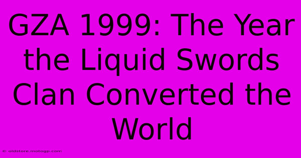 GZA 1999: The Year The Liquid Swords Clan Converted The World