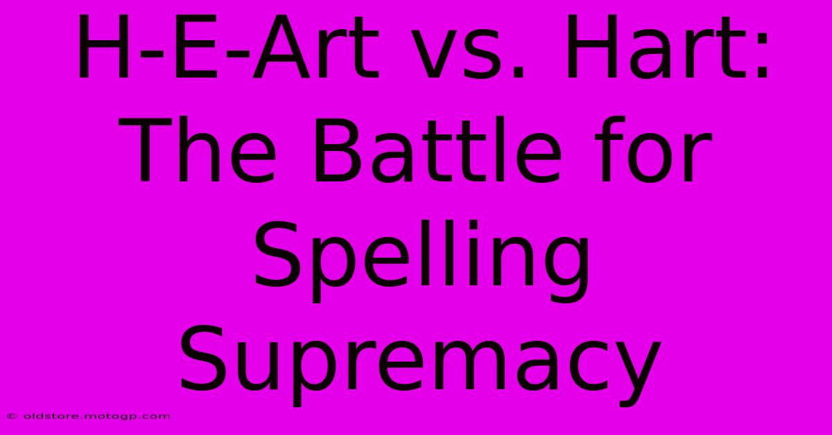 H-E-Art Vs. Hart: The Battle For Spelling Supremacy