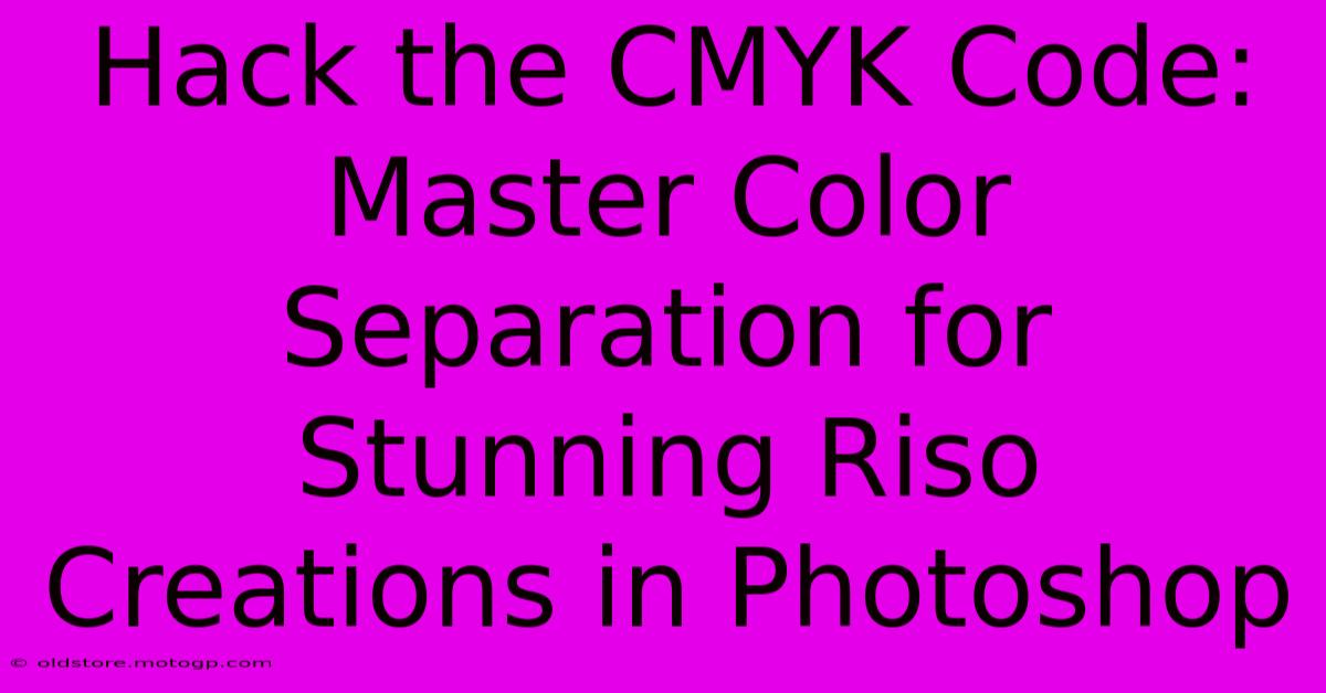 Hack The CMYK Code: Master Color Separation For Stunning Riso Creations In Photoshop