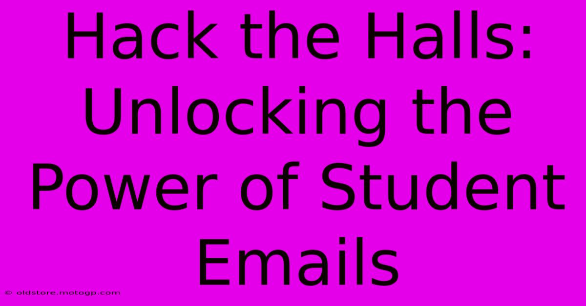 Hack The Halls: Unlocking The Power Of Student Emails