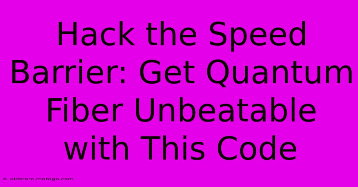 Hack The Speed Barrier: Get Quantum Fiber Unbeatable With This Code