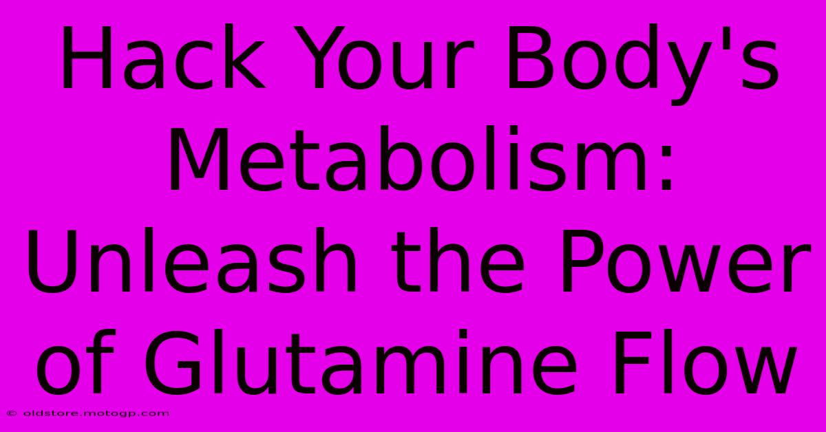 Hack Your Body's Metabolism: Unleash The Power Of Glutamine Flow