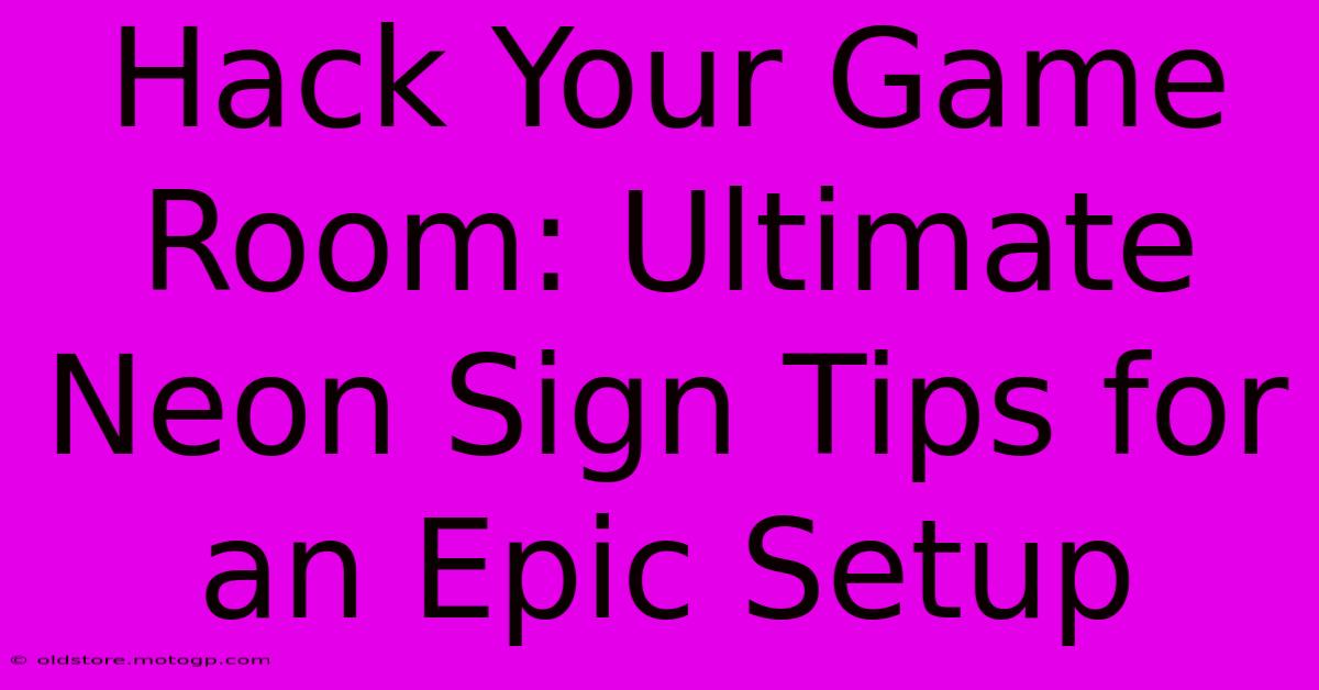 Hack Your Game Room: Ultimate Neon Sign Tips For An Epic Setup