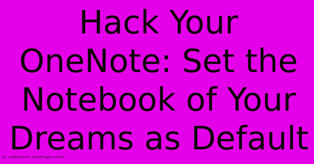 Hack Your OneNote: Set The Notebook Of Your Dreams As Default