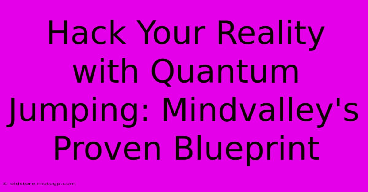 Hack Your Reality With Quantum Jumping: Mindvalley's Proven Blueprint