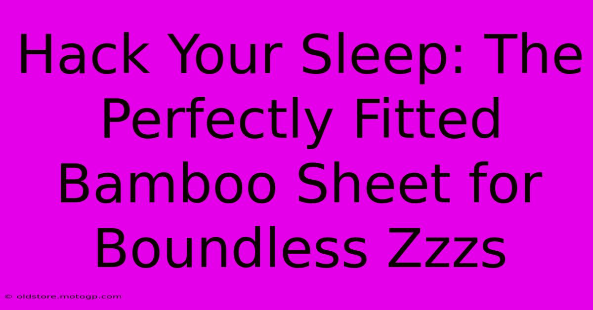 Hack Your Sleep: The Perfectly Fitted Bamboo Sheet For Boundless Zzzs