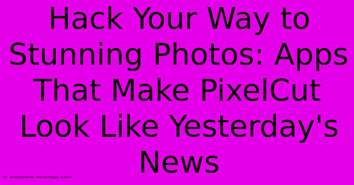 Hack Your Way To Stunning Photos: Apps That Make PixelCut Look Like Yesterday's News