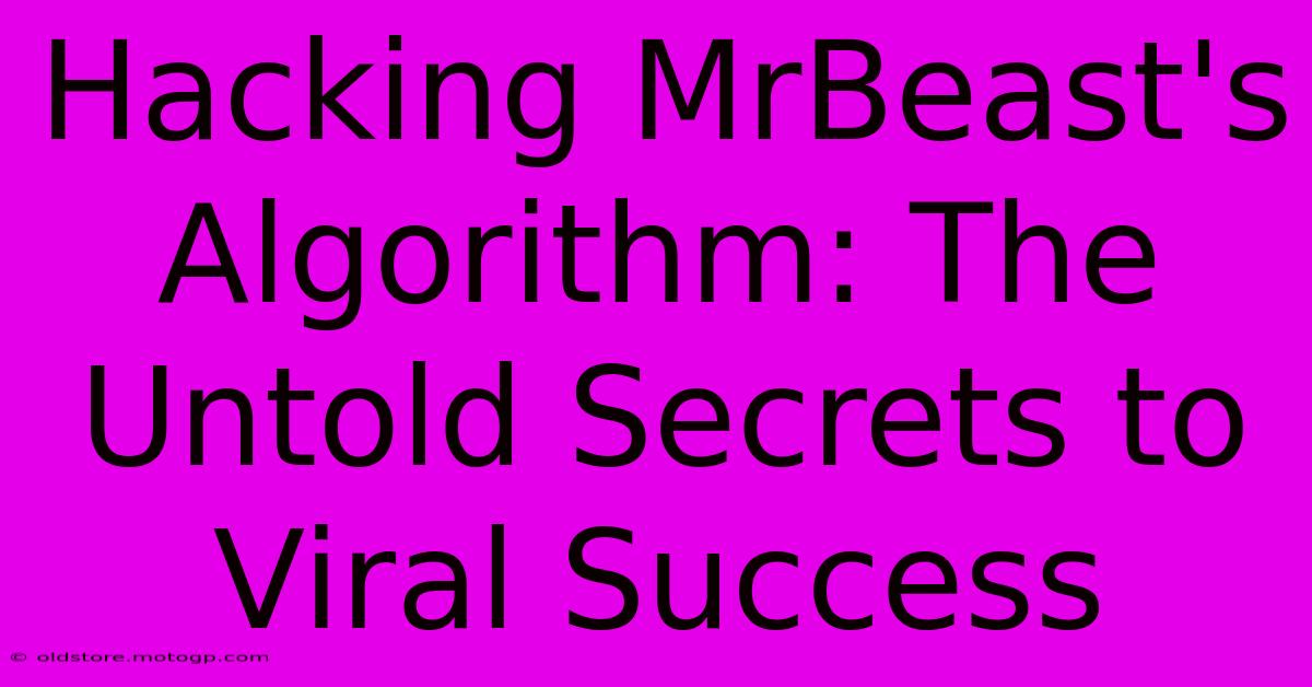 Hacking MrBeast's Algorithm: The Untold Secrets To Viral Success