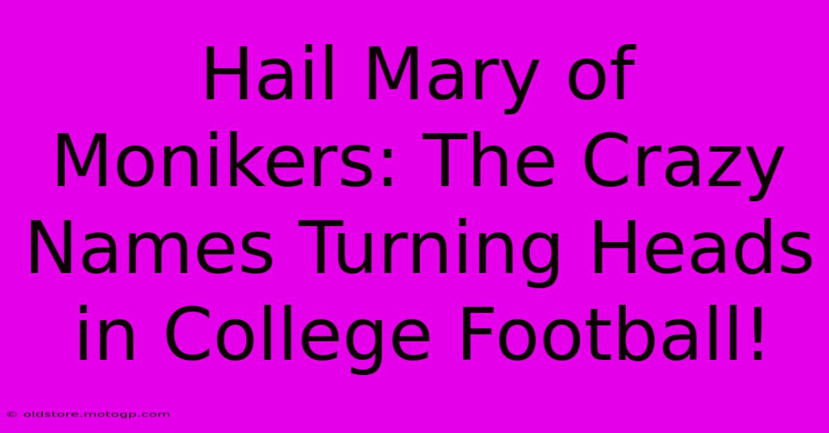 Hail Mary Of Monikers: The Crazy Names Turning Heads In College Football!