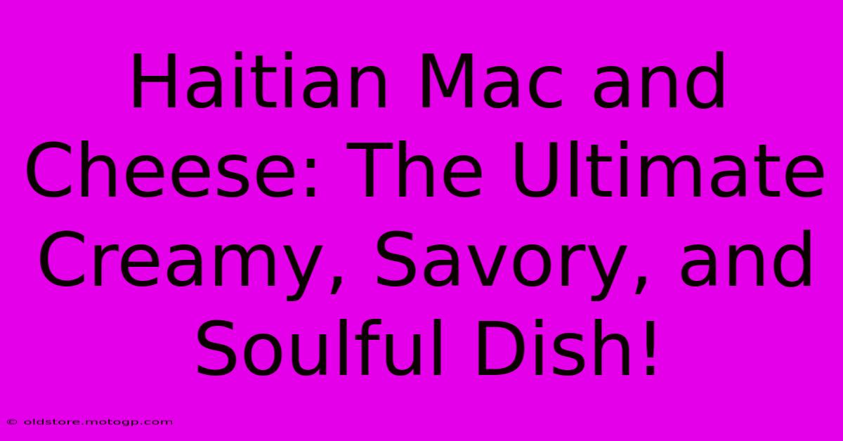 Haitian Mac And Cheese: The Ultimate Creamy, Savory, And Soulful Dish!