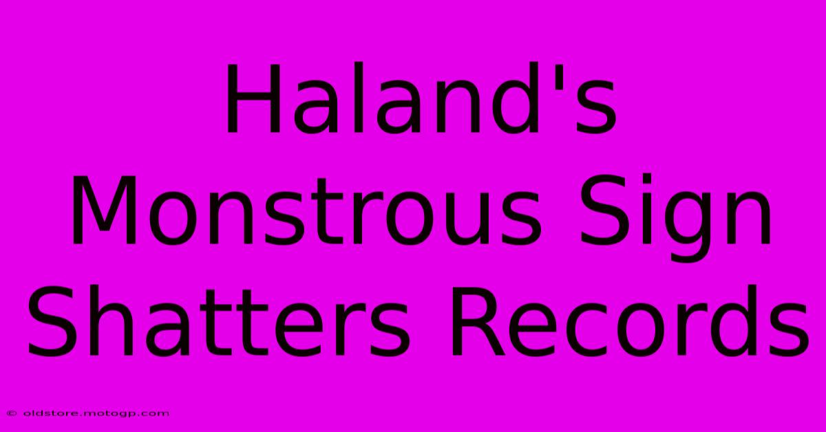 Haland's Monstrous Sign Shatters Records