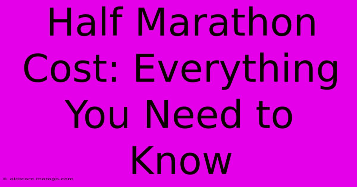 Half Marathon Cost: Everything You Need To Know