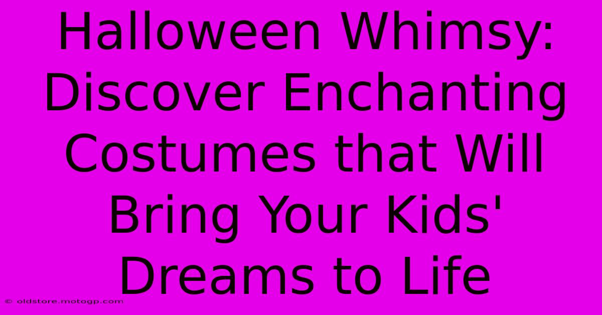 Halloween Whimsy: Discover Enchanting Costumes That Will Bring Your Kids' Dreams To Life