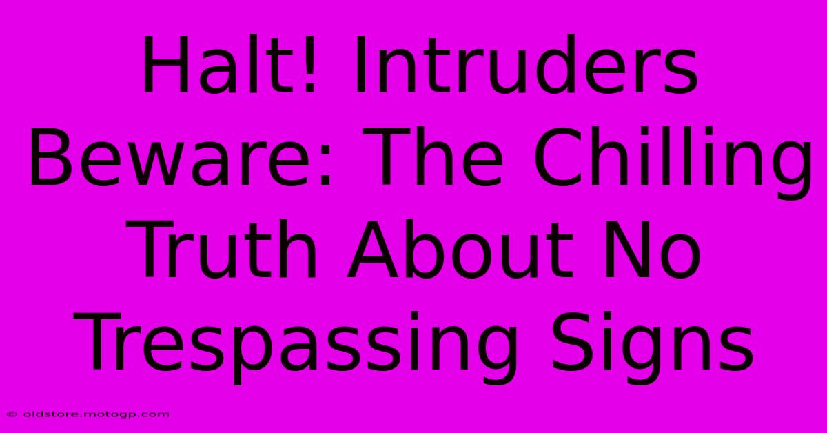 Halt! Intruders Beware: The Chilling Truth About No Trespassing Signs