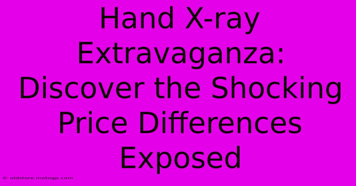 Hand X-ray Extravaganza: Discover The Shocking Price Differences Exposed