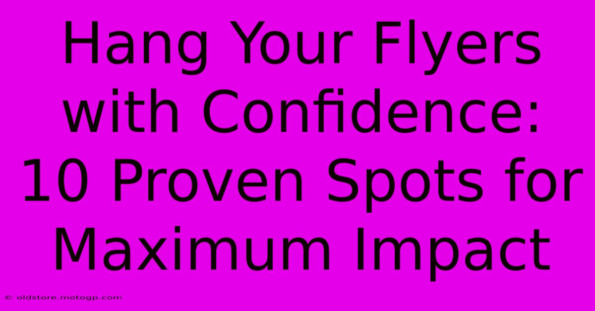 Hang Your Flyers With Confidence: 10 Proven Spots For Maximum Impact