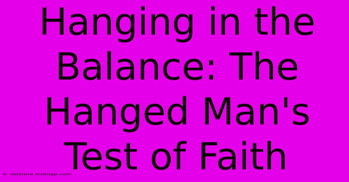 Hanging In The Balance: The Hanged Man's Test Of Faith