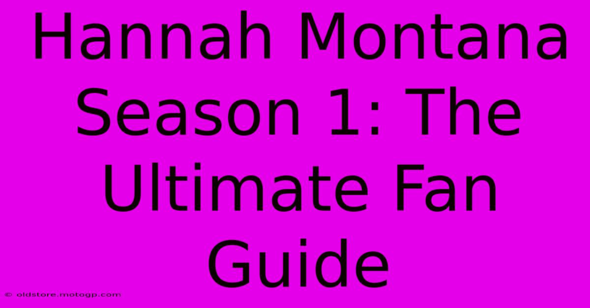 Hannah Montana Season 1: The Ultimate Fan Guide