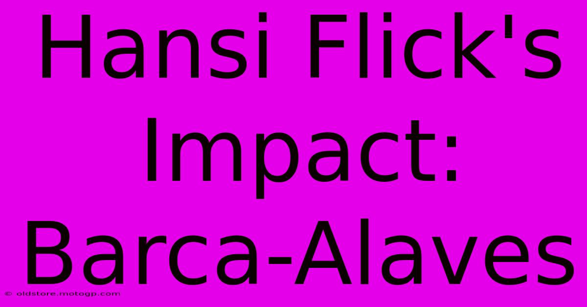 Hansi Flick's Impact: Barca-Alaves