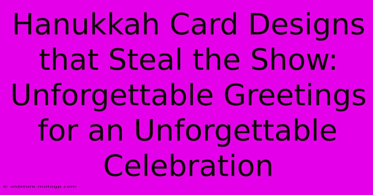 Hanukkah Card Designs That Steal The Show: Unforgettable Greetings For An Unforgettable Celebration