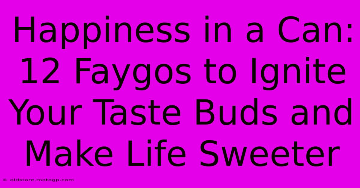 Happiness In A Can: 12 Faygos To Ignite Your Taste Buds And Make Life Sweeter