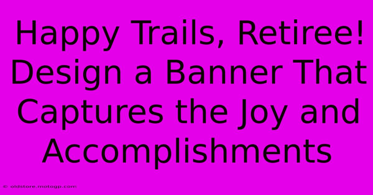 Happy Trails, Retiree! Design A Banner That Captures The Joy And Accomplishments