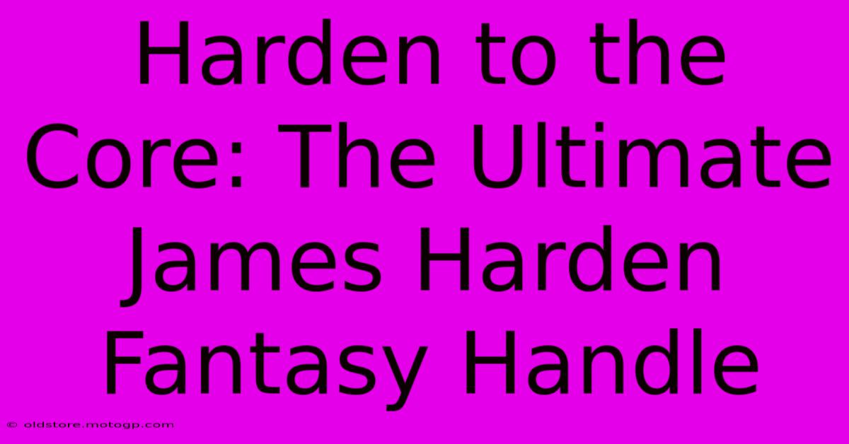 Harden To The Core: The Ultimate James Harden Fantasy Handle