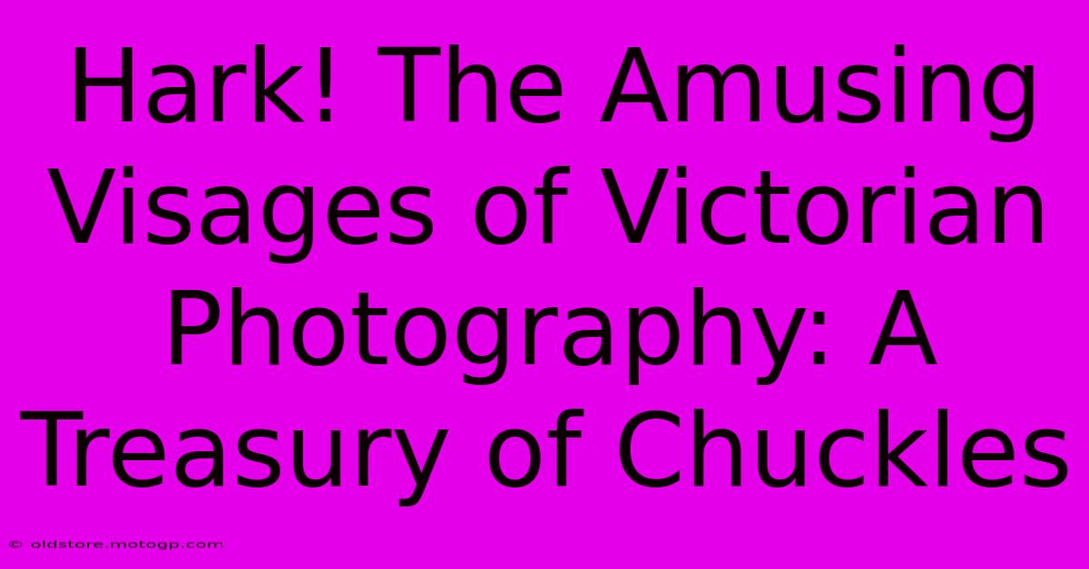 Hark! The Amusing Visages Of Victorian Photography: A Treasury Of Chuckles