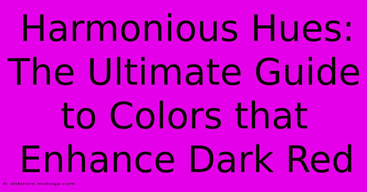 Harmonious Hues: The Ultimate Guide To Colors That Enhance Dark Red