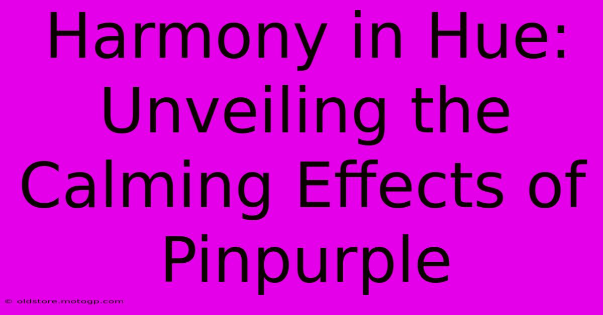 Harmony In Hue: Unveiling The Calming Effects Of Pinpurple