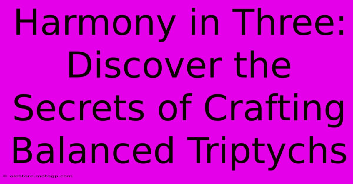 Harmony In Three: Discover The Secrets Of Crafting Balanced Triptychs