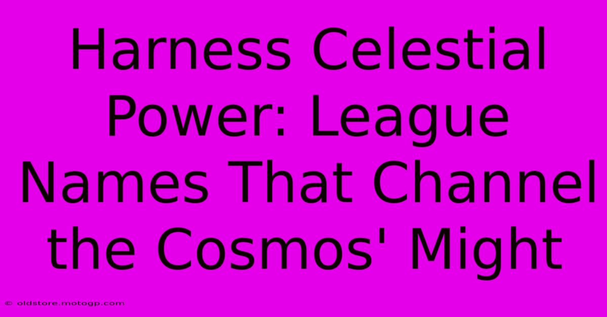 Harness Celestial Power: League Names That Channel The Cosmos' Might