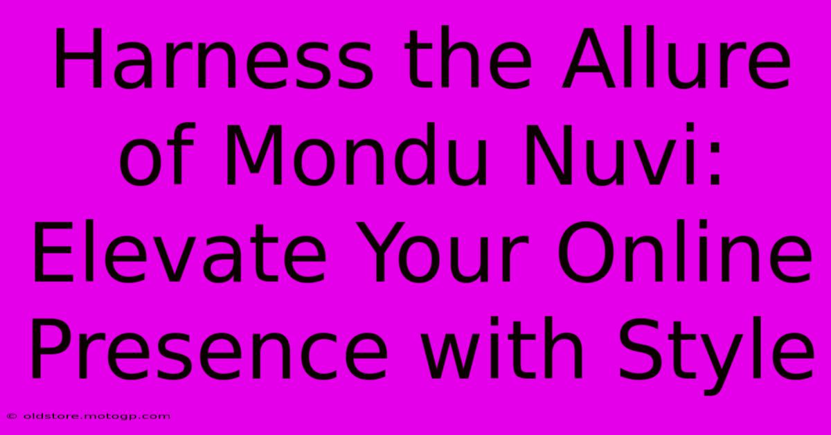 Harness The Allure Of Mondu Nuvi: Elevate Your Online Presence With Style