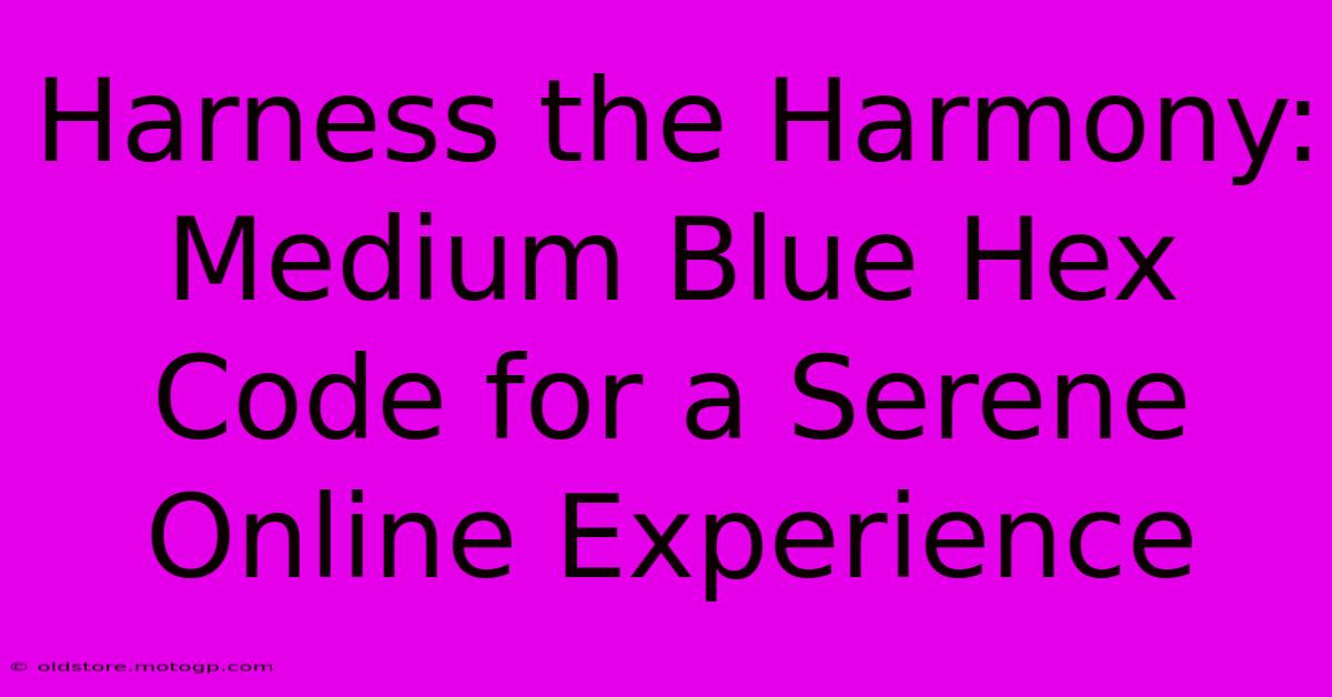 Harness The Harmony: Medium Blue Hex Code For A Serene Online Experience