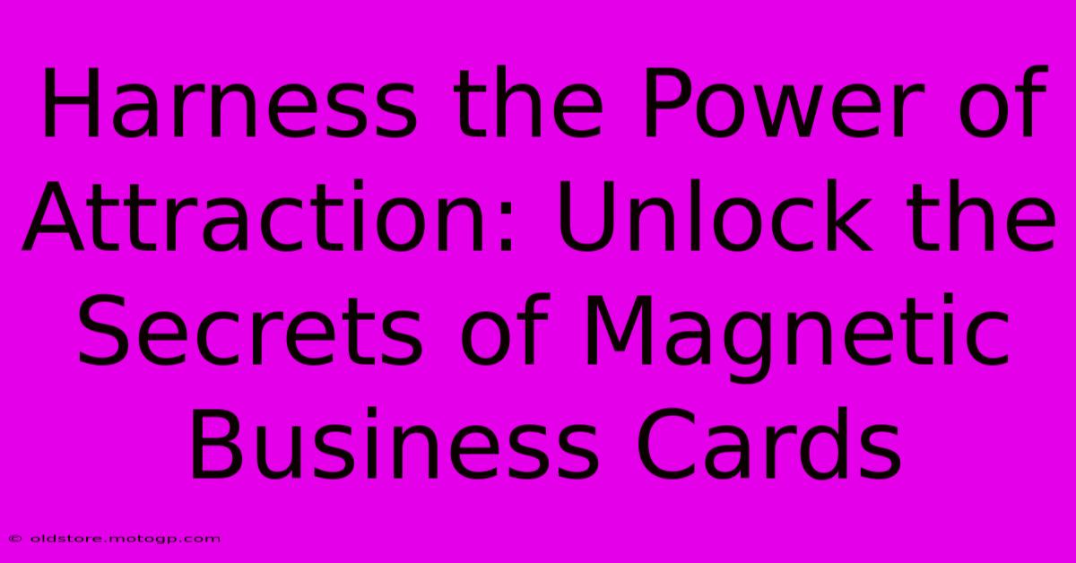 Harness The Power Of Attraction: Unlock The Secrets Of Magnetic Business Cards