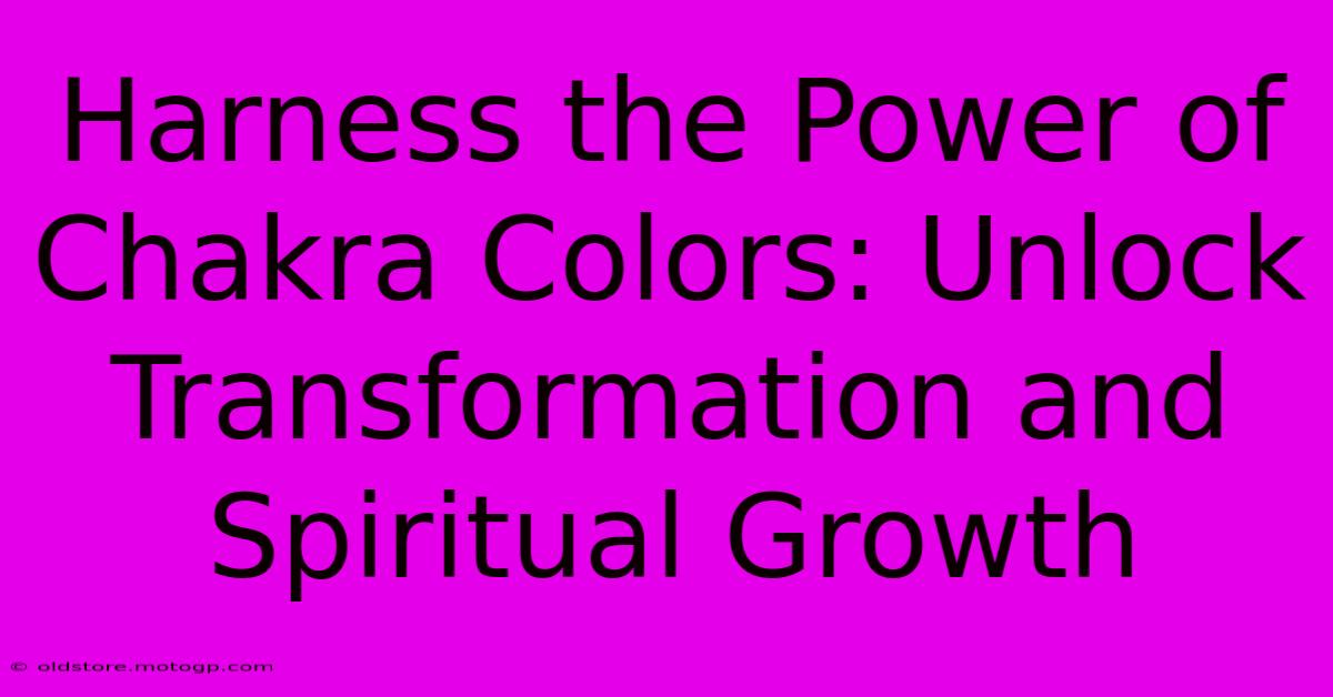 Harness The Power Of Chakra Colors: Unlock Transformation And Spiritual Growth