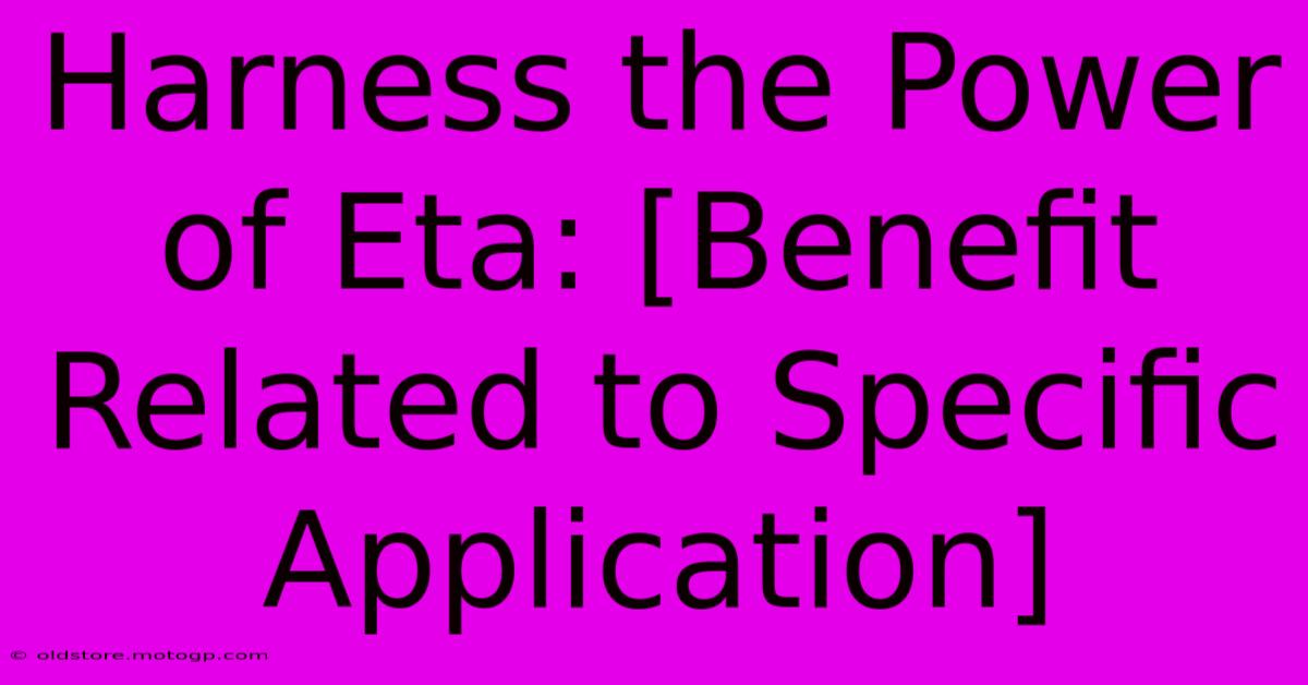 Harness The Power Of Eta: [Benefit Related To Specific Application]