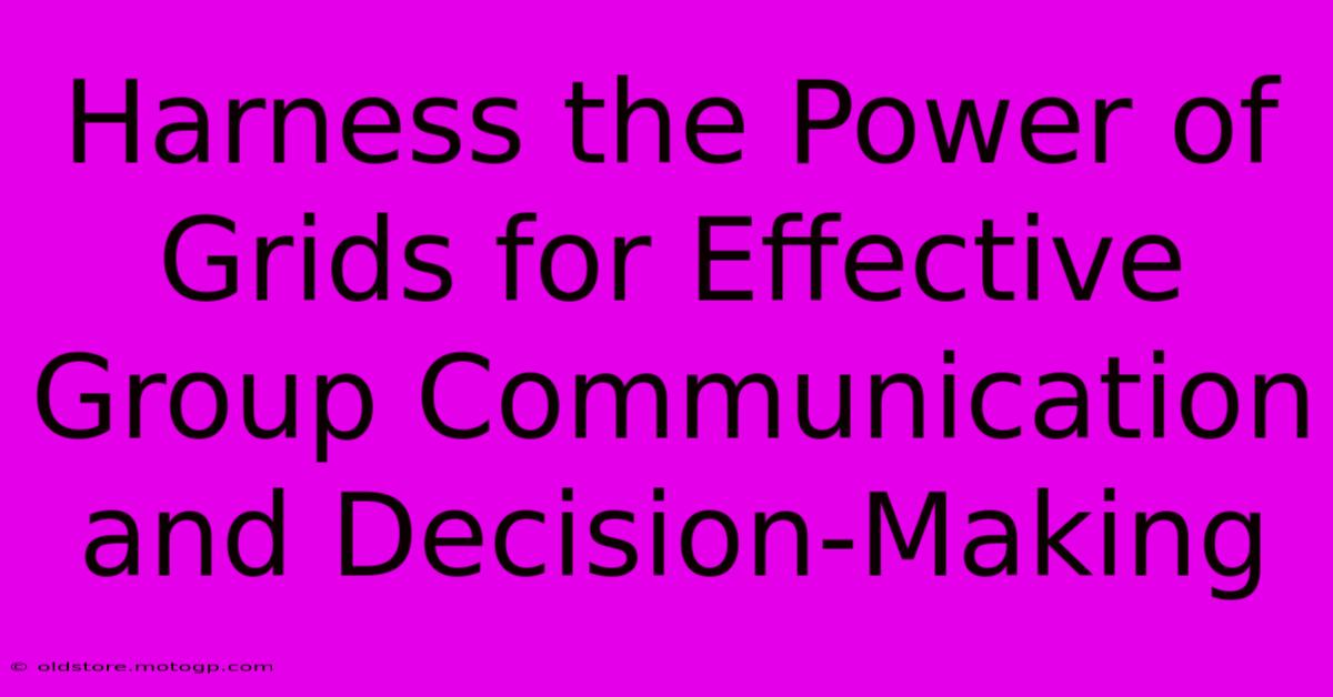 Harness The Power Of Grids For Effective Group Communication And Decision-Making