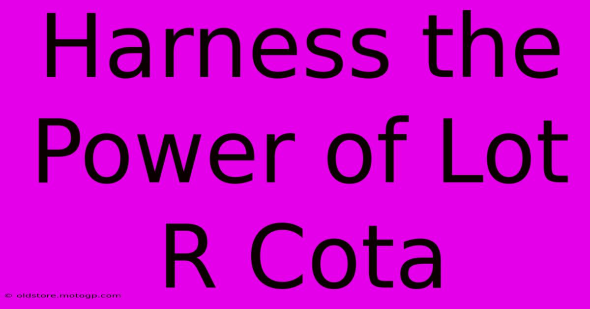 Harness The Power Of Lot R Cota