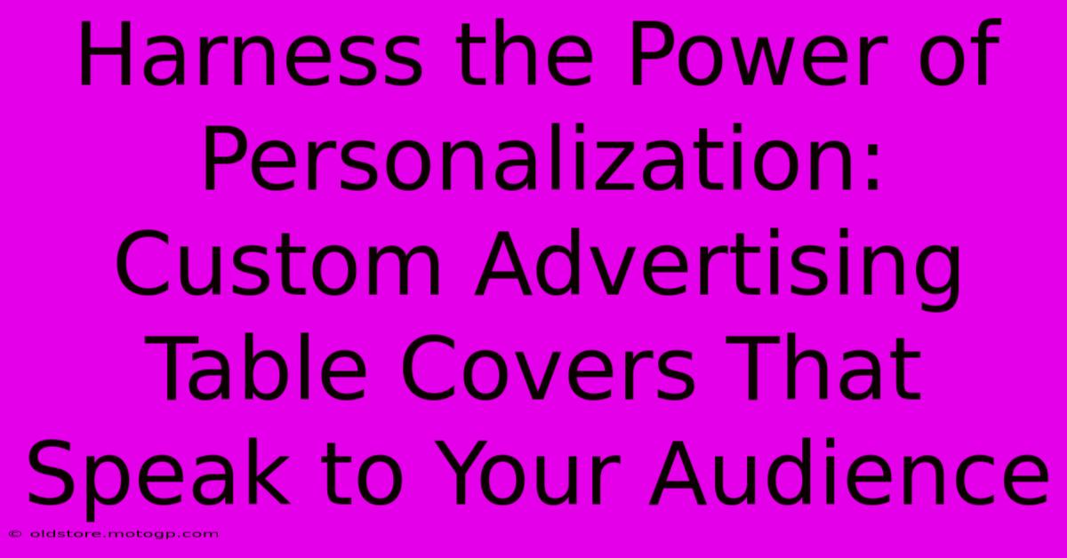 Harness The Power Of Personalization: Custom Advertising Table Covers That Speak To Your Audience