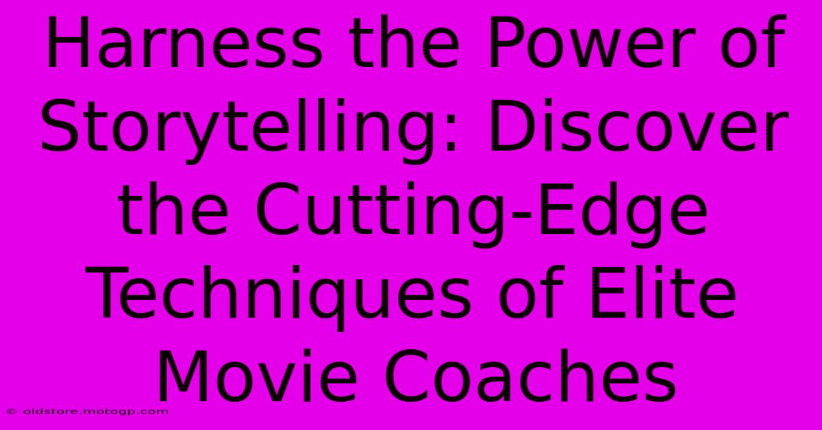 Harness The Power Of Storytelling: Discover The Cutting-Edge Techniques Of Elite Movie Coaches