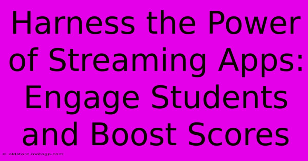 Harness The Power Of Streaming Apps: Engage Students And Boost Scores