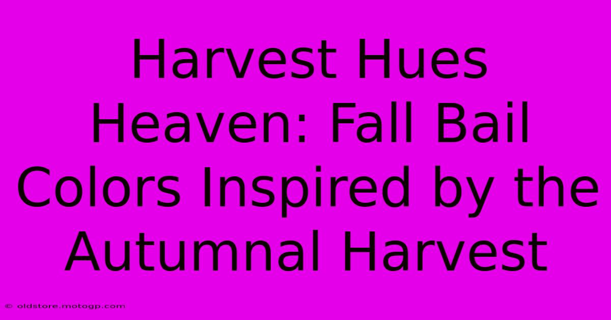 Harvest Hues Heaven: Fall Bail Colors Inspired By The Autumnal Harvest