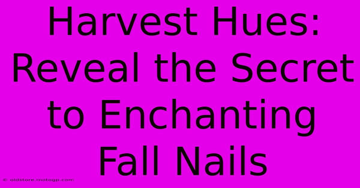 Harvest Hues: Reveal The Secret To Enchanting Fall Nails