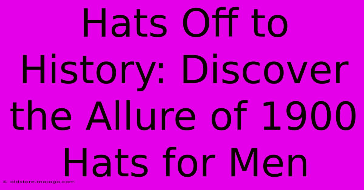 Hats Off To History: Discover The Allure Of 1900 Hats For Men