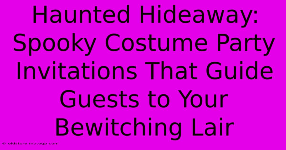 Haunted Hideaway: Spooky Costume Party Invitations That Guide Guests To Your Bewitching Lair