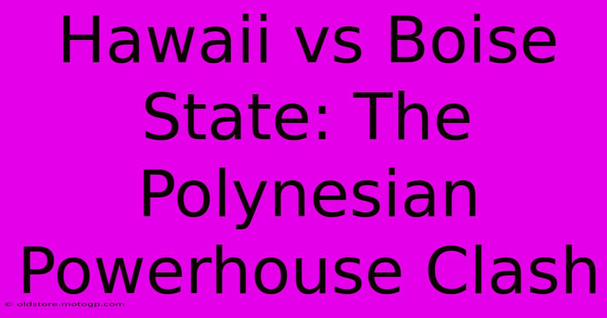 Hawaii Vs Boise State: The Polynesian Powerhouse Clash