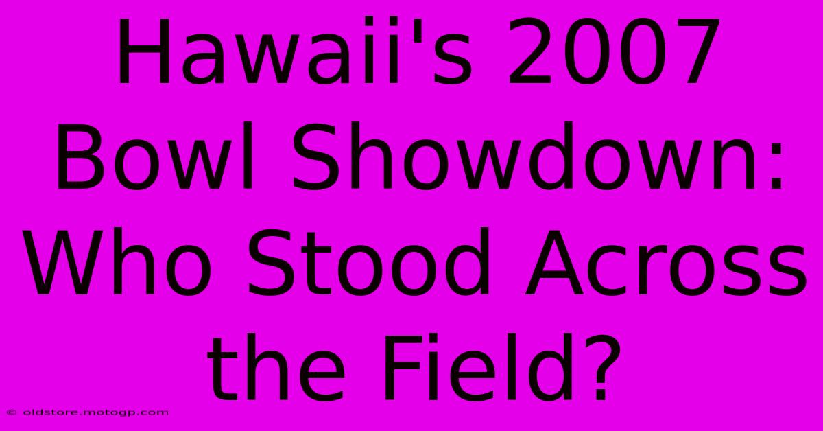 Hawaii's 2007 Bowl Showdown: Who Stood Across The Field?