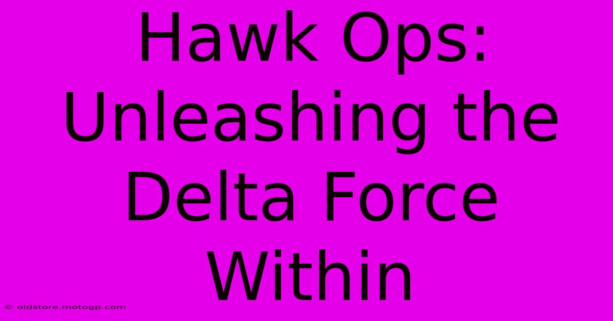 Hawk Ops: Unleashing The Delta Force Within